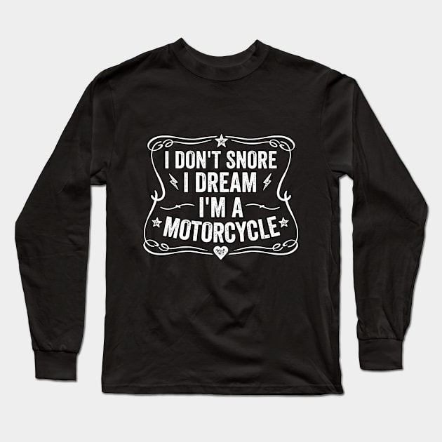 I Don't Snore I Dream I'm A Motorcycle Long Sleeve T-Shirt by DetourShirts